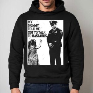 My Mommy Told Me Not Talk To Bastards Anti-fascist Shirt 2 My Mommy Told Me Not Talk To Bastards Anti Fascis Hoodie