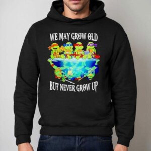 Nage Mutant Ninja Turtles We May Grow Old But Never Grow Up Hoodie