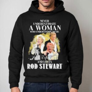 Never Underestimate A Woman Who Understands Music And Loves Rod Stewart Signature Hoodie