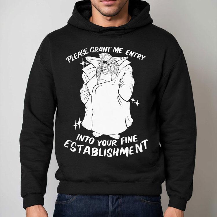 Please Grant Me Entry Into Your Fine Establishment We Are A Real Human Shirt Please Grant Me Entry Into Your Fine Establishment We Are A Real Human Shirt