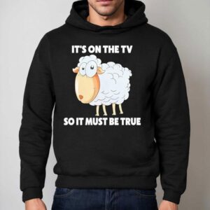 Sheep It S On The Tv So It Must Be True Hoodie