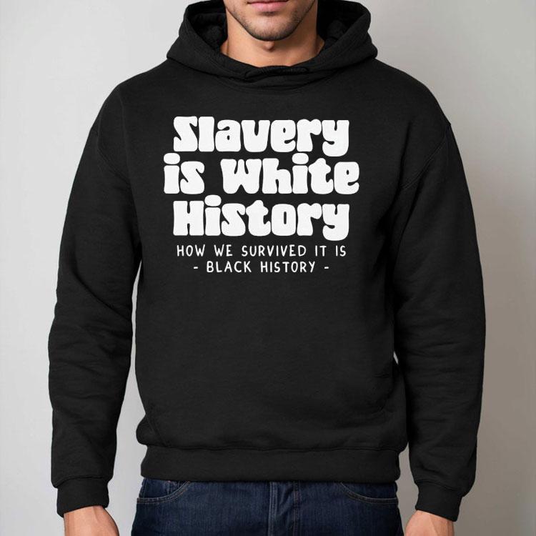 Slavery Is White History How We Survived It Is Shirt Slavery Is White History How We Survived It Is Shirt