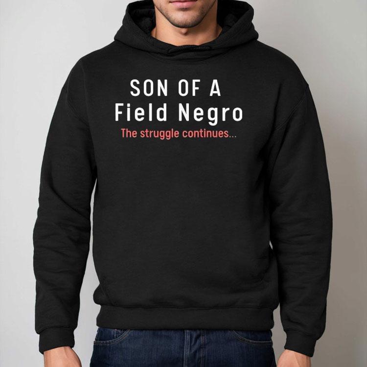 Son Of A Field Negro The Struggle Continues Shirt Son Of A Field Negro The Struggle Continues Shirt