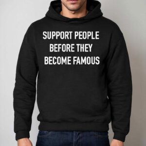 Support People Before They Become Famous Hoodie