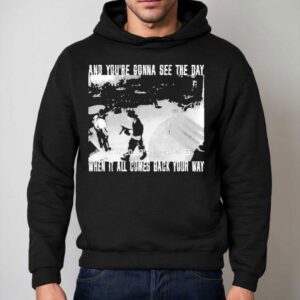 Swear To God And You Re Gonna See The Day When It All Comes Back Your Way Hoodie