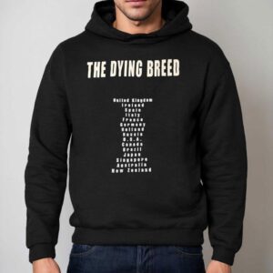 The Dying Breed United Kingdom Ireland Spain Italy France Germany Holland Russia Usa Shirt 2 The Dying Breed United Kingdom Ireland Spain Italy France Germany Holland Russia Usa Hoodie