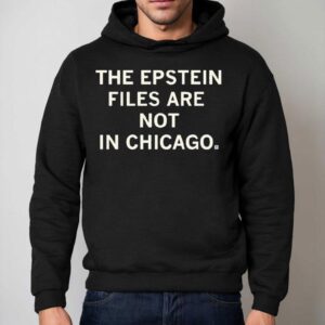 The Epstein Files Are Not In Chicago Shirt 2 The Epstein Files Are Not In Chicago Hoodie