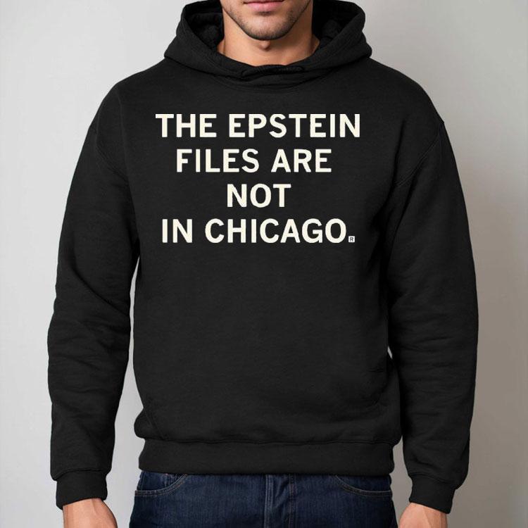 The Epstein Files Are Not In Chicago Shirt The Epstein Files Are Not In Chicago Shirt