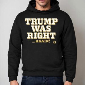 Trump Was Right Again Shirt 2 Trump Was Right Again Hoodie
