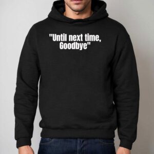 Until Next Time Goodbye Hoodie