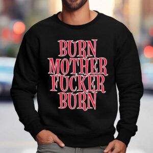 Bloodhound Gang Burn Mother Fucker Burn Shirt 3 Bloodhound Gang Burn Mother Fucker Burn Sweatshirt