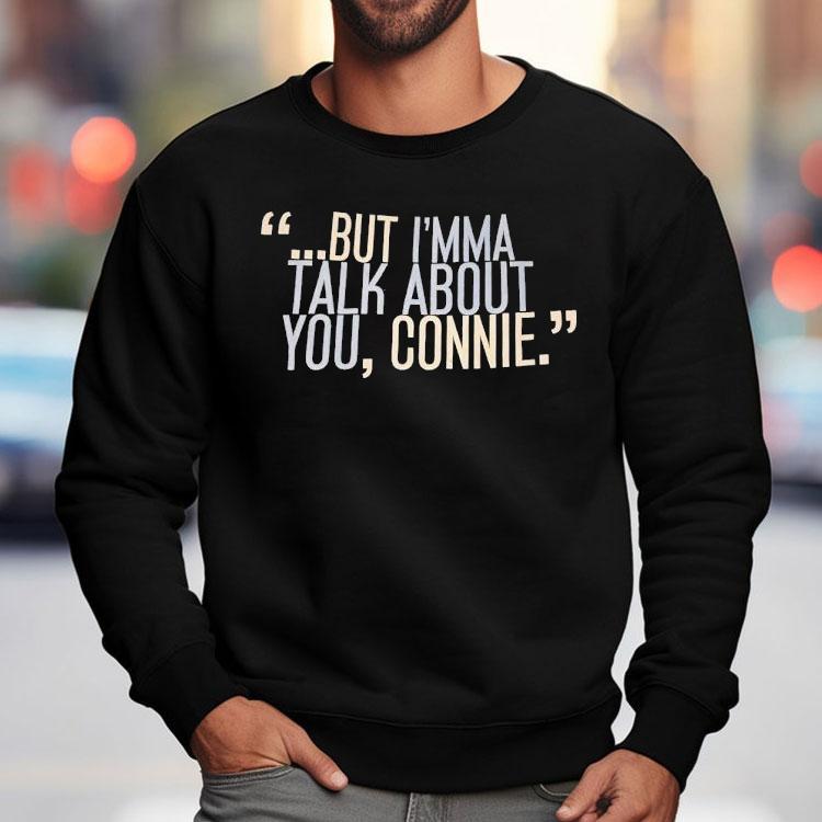 But I’m Ma Talk About You Connie Shirt But I’m Ma Talk About You Connie Shirt