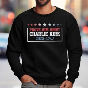 Charlie Kirk Prove Him Right 2025 Shirt 3 Charlie Kirk Prove Him Right Sweatshirt