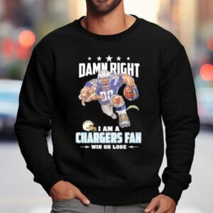 Damn Right I Am A Los Angeles Chargers Fan Win Or Lose Sweatshirt