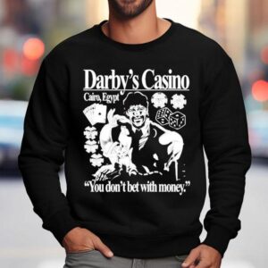 Darby's Casino You Don't Bet With Money Shirt 3 Darby S Casino You Don T Bet With Money Sweatshirt