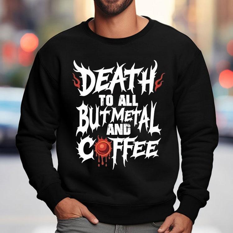 Death To All But Metal And Coffee Shirt Death To All But Metal And Coffee Shirt