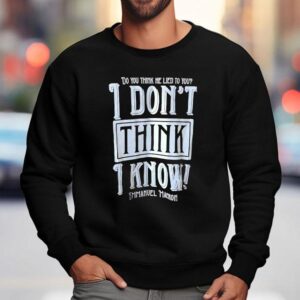 Do You Think He Lied To You I Don T Think I Know Emmanuel Macron Sweatshirt
