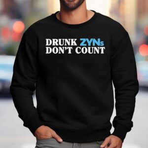 Drunk Zyns Don't Count Shirt 3 Drunk Zyns Don T Coun Sweatshirt