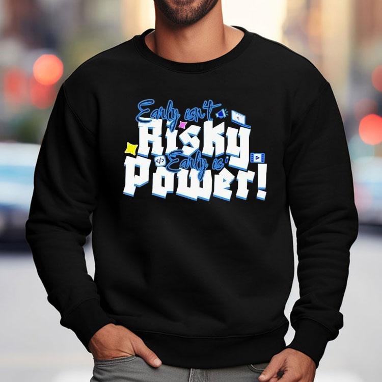 Early Isn’t Risky Early Is Power Shirt Early Isn’t Risky Early Is Power Shirt