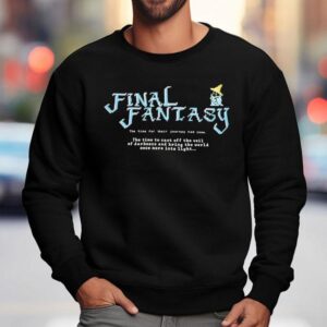 Final Fantasy The Time For Their Journey Had Come Shirt 3 Final Fantasy The Time For Their Journey Had Come Sweatshirt