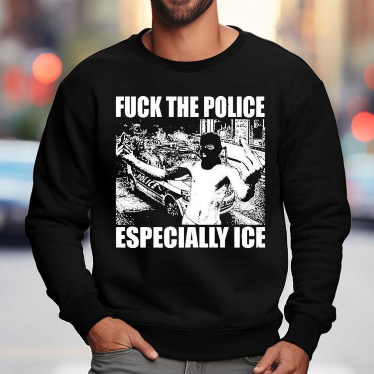 Fuck The Police Especially Ice Anti-fascist Shirt Fuck The Police Especially Ice Anti-fascist Shirt