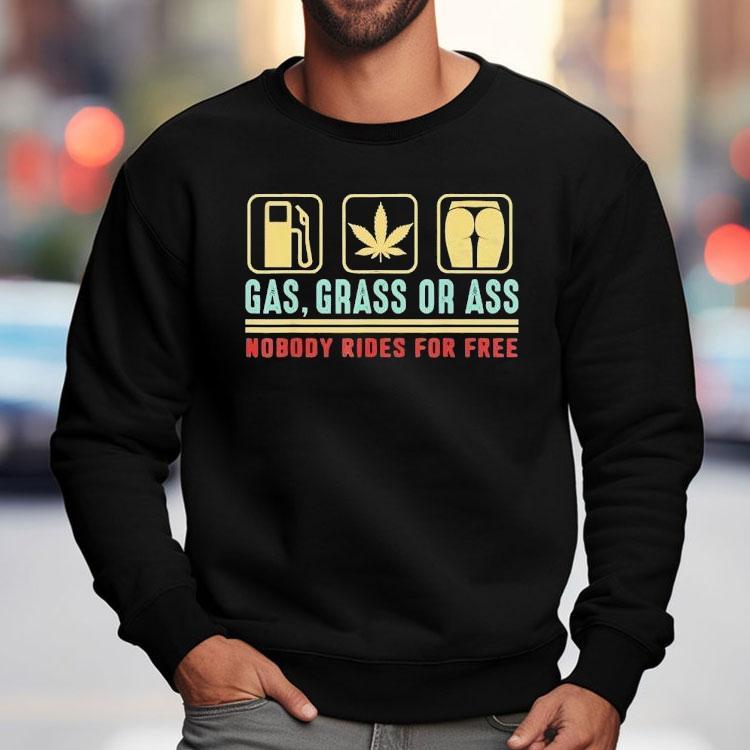Gas Grass Or Ass Nobody Rides For Free Shirt Gas Grass Or Ass Nobody Rides For Free Shirt