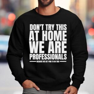 Hydraulic Press Channel Don't Try This At Home We Are Professionals Because We Get Paid To Do This Shirt 3 Hydraulic Press Channel Don T Try This At Home We Are Professionals Because We Get Paid To Do This Sweatshirt