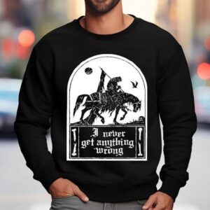 I Never Get Anything Wrong Sweatshirt