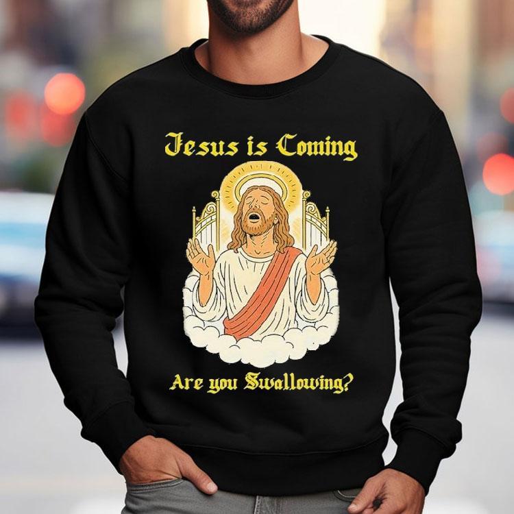 Jesus Is Coming Are You Swallowing Shirt Jesus Is Coming Are You Swallowing Shirt