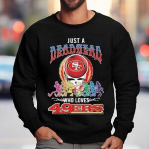 Just A Deadhead Who Loves San Francisco Ers X Grateful Dead Skeletons Dance Sweatshirt