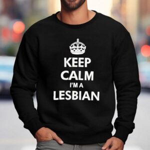 Keep Calm I M A Lesbian Sweatshirt