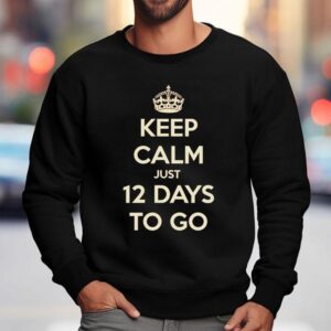 Keep Calm Just Days To Go Sweatshirt