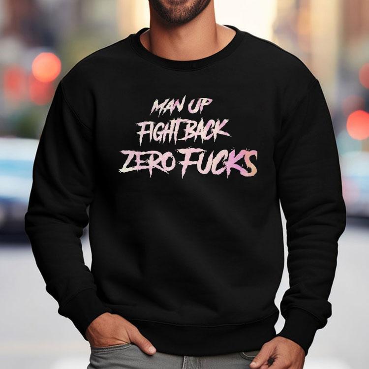 Man Up Fight Back Zero Fcks Shirt Man Up Fight Back Zero Fcks Shirt