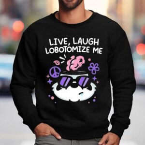 Mandatoryfunday Live Laugh Lobotomize Me Sweatshirt