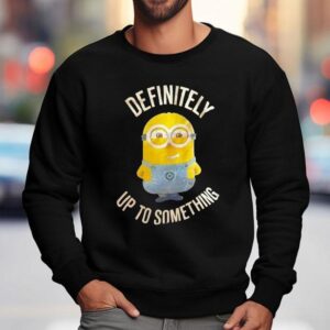 Minions Definitely Up To Something Sweatshirt