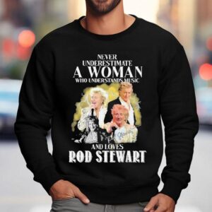 Never Underestimate A Woman Who Understands Music And Loves Rod Stewart Signature Sweatshirt