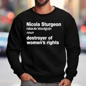 Nicola Sturgeon Noun Destroyed Of Women S Rights Sweatshirt