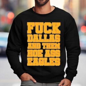 Philadelphia Eagles Fuck Dallas And Them Hoe Ass Eagles Philly Sweatshirt