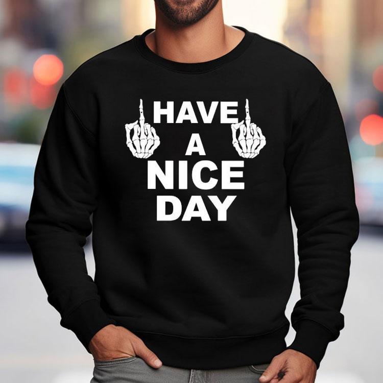 Skeleton Middle Finger Have A Nice Day Shirt Skeleton Middle Finger Have A Nice Day Shirt