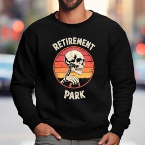 Skeleton Retirement Park Vintage Shirt 3 Skeleton Retirement Park Vintage Sweatshirt