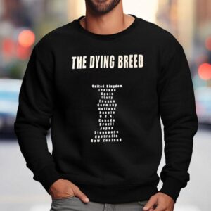 The Dying Breed United Kingdom Ireland Spain Italy France Germany Holland Russia Usa Shirt 3 The Dying Breed United Kingdom Ireland Spain Italy France Germany Holland Russia Usa Sweatshirt