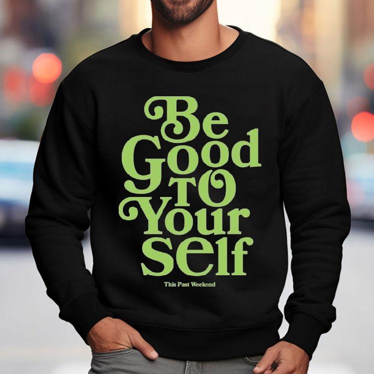 Theo Von Be Good To Yourself This Past Weekend Shirt Theo Von Be Good To Yourself This Past Weekend Shirt