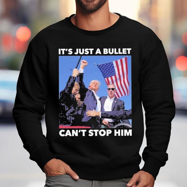 Trump Shooting It’s Just A Bullet Can’t Stop Him Shirt Trump Shooting It’s Just A Bullet Can’t Stop Him Shirt