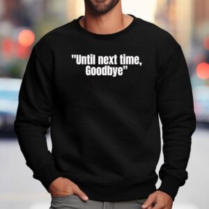 Until Next Time Goodbye Sweatshirt