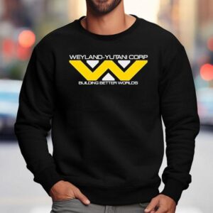 Weyland-yutani Corporation Building Better Worlds Shirt 3 Weyland Yutani Corporation Building Better Worlds Sweatshirt