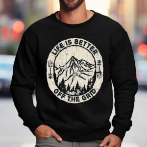 Wild Wonderful Off Grid Life Is Better Off The Grid Shirt 3 Wild Wonderful Off Grid Life Is Better Off The Grid Sweatshirt