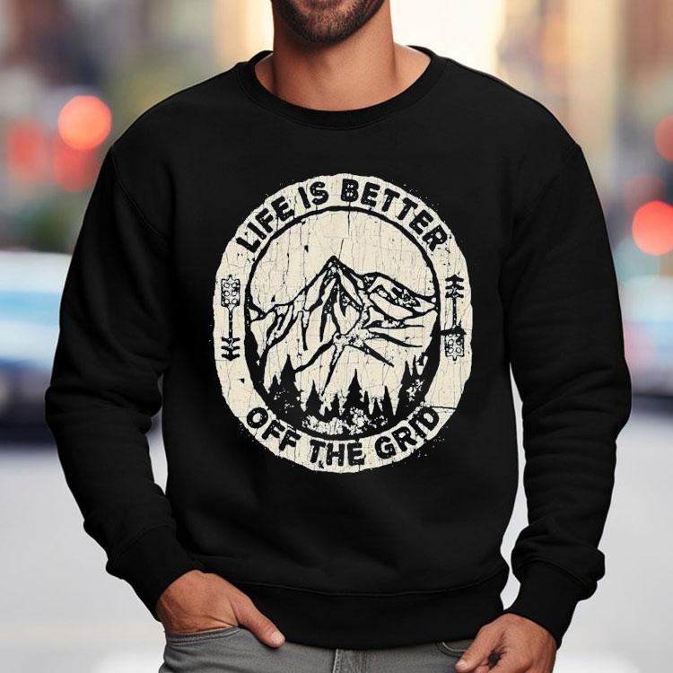 Wild Wonderful Off Grid Life Is Better Off The Grid Shirt Wild Wonderful Off Grid Life Is Better Off The Grid Shirt