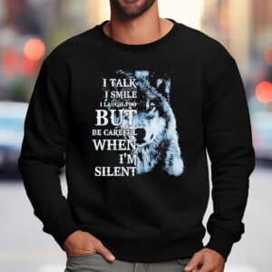 Wolf I Talk I Smile I Laugh Too But Be Careful When I M Silen Sweatshirt