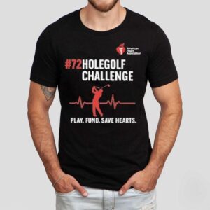 72 Hole Golf Challenge Play Fund Save Hearts American Heart Association Shirt 72 Hole Golf Challenge Play Fund Save Hearts American Heart Association Shirt