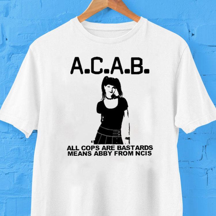 Acab All Cops Are Bastards Means Abby From Ncis Shirt Acab All Cops Are Bastards Means Abby From Ncis Shirt